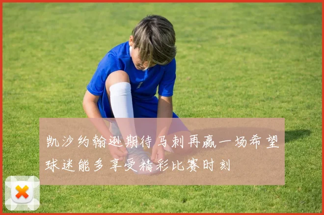 凯沙约翰逊期待马刺再赢一场希望球迷能多享受精彩比赛时刻