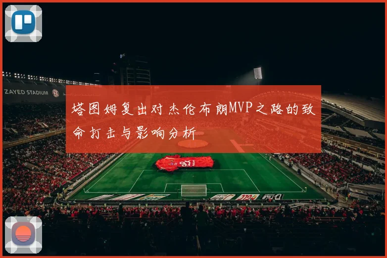 塔图姆复出对杰伦布朗MVP之路的致命打击与影响分析