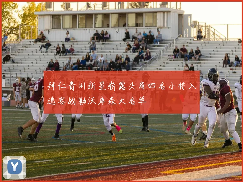 拜仁青训新星崭露头角四名小将入选客战勒沃库森大名单